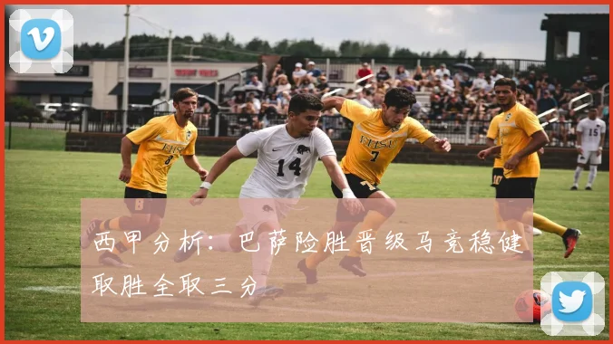 西甲分析：巴萨险胜晋级马竞稳健取胜全取三分
