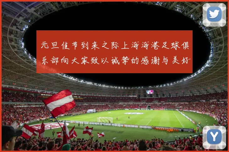 元旦佳节到来之际上海海港足球俱乐部向大家致以诚挚的感谢与美好祝福