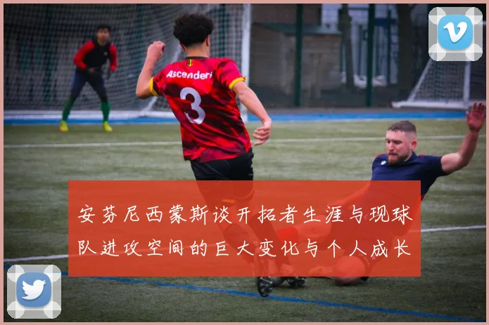 安芬尼西蒙斯谈开拓者生涯与现球队进攻空间的巨大变化与个人成长